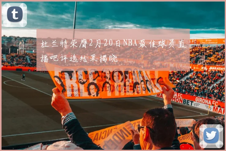 杜兰特荣膺2月20日NBA最佳球员直播吧评选结果揭晓