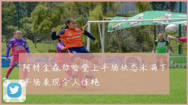 阿特金森称哈登上半场状态未满下半场表现令人惊艳