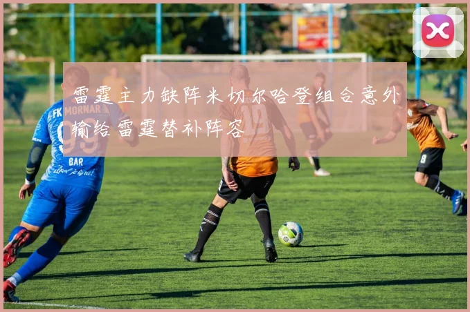 雷霆主力缺阵米切尔哈登组合意外输给雷霆替补阵容